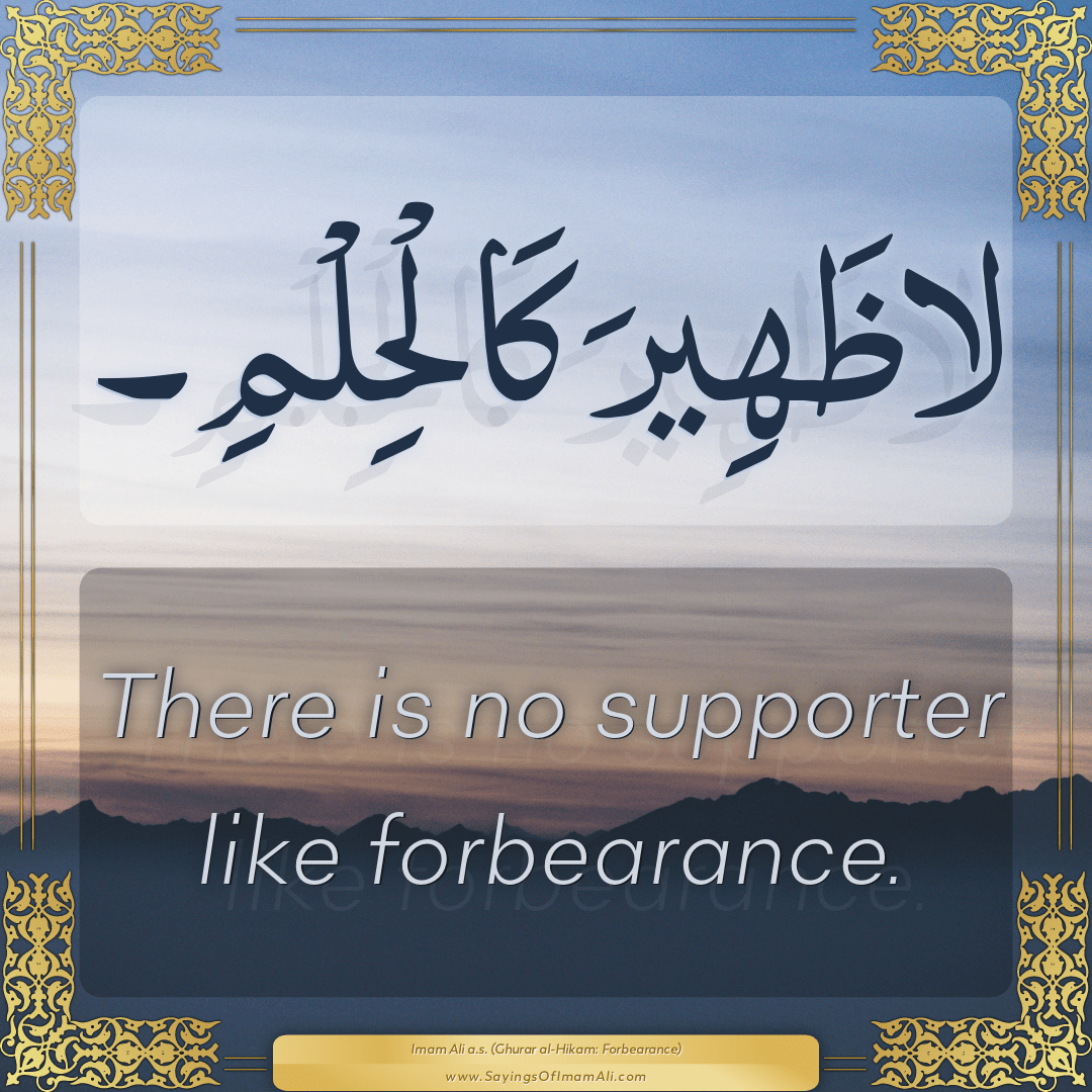 There is no supporter like forbearance.